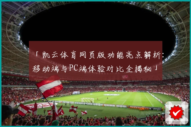 「凯云体育网页版功能亮点解析：移动端与PC端体验对比全揭秘」