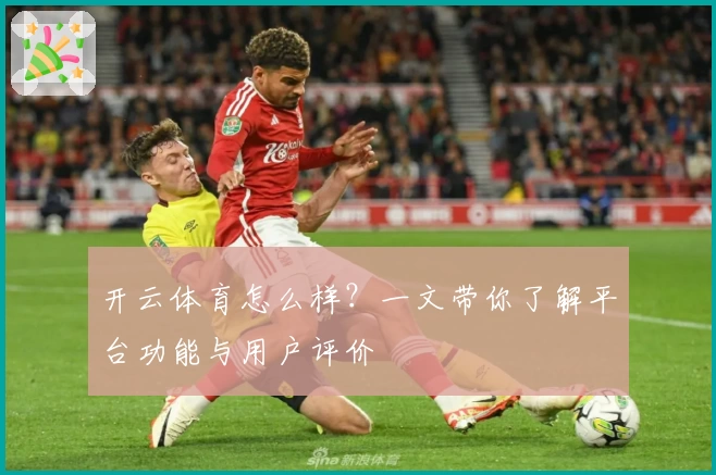 开云体育怎么样?一文带你了解平台功能与用户评价