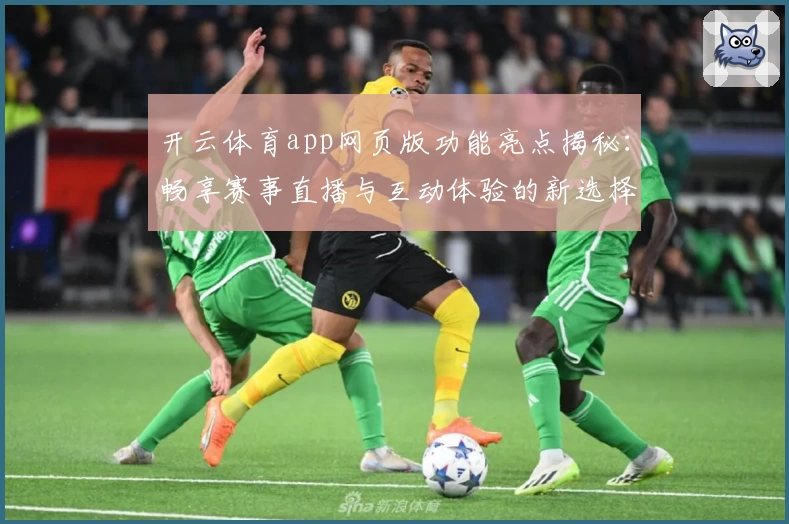 开云体育app网页版功能亮点揭秘：畅享赛事直播与互动体验的新选择