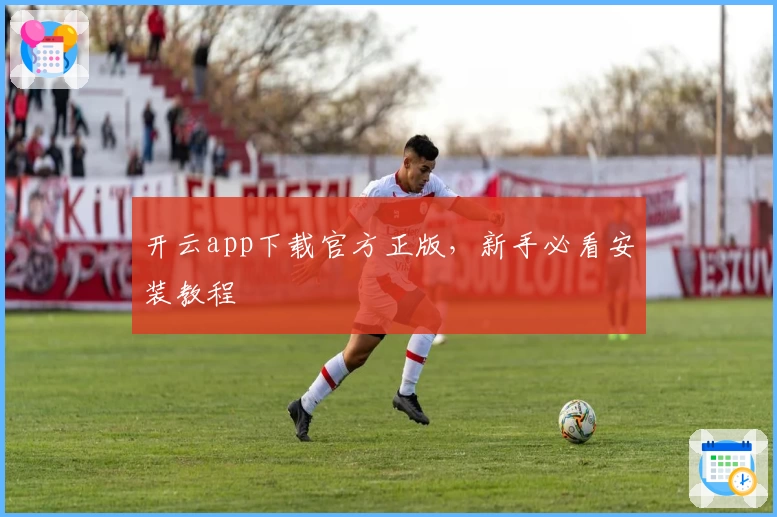 开云app下载官方正版,新手必看安装教程