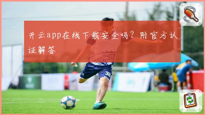 开云app在线下载安全吗？附官方认证解答