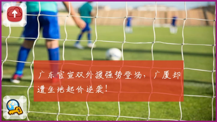 广东官宣双外援强势登场，广厦却遭坐地起价逆袭！