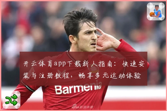 开云体育app下载新人指南：快速安装与注册教程，畅享多元运动体验